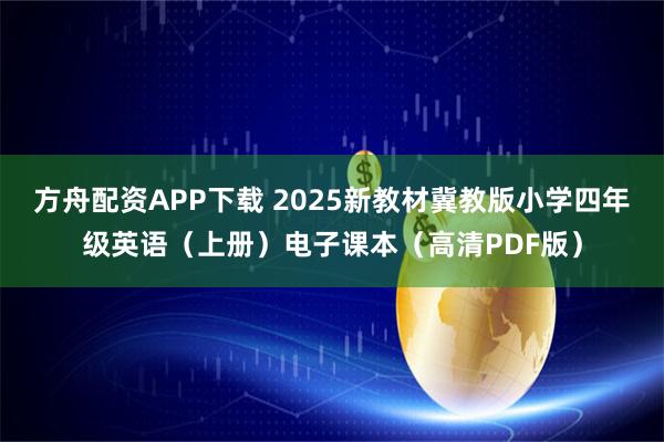 方舟配资APP下载 2025新教材冀教版小学四年级英语（上册）电子课本（高清PDF版）