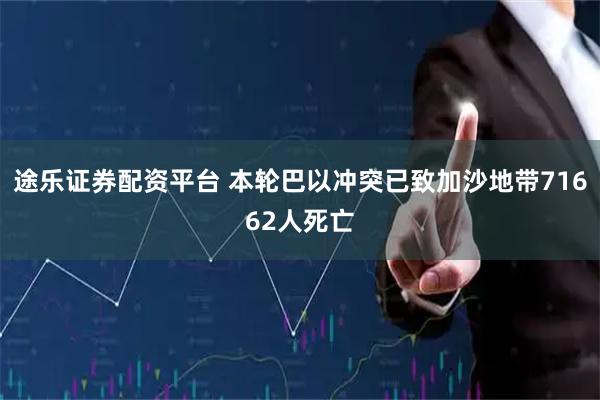 途乐证券配资平台 本轮巴以冲突已致加沙地带71662人死亡